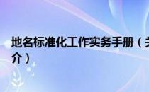 地名标准化工作实务手册（关于地名标准化工作实务手册简介）
