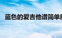 蓝色的爱吉他谱简单版（蓝色的爱吉他谱）