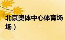北京奥体中心体育场（关于北京奥体中心体育场）