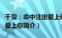 千玺：命中注定爱上你（关于千玺：命中注定爱上你简介）
