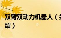 双臂双动力机器人（关于双臂双动力机器人介绍）
