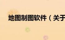 地图制图软件（关于地图制图软件简介）