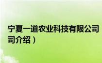 宁夏一道农业科技有限公司（关于宁夏一道农业科技有限公司介绍）