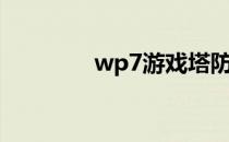 wp7游戏塔防（wp7游戏）