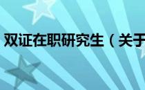 双证在职研究生（关于双证在职研究生介绍）