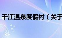 千江温泉度假村（关于千江温泉度假村简介）
