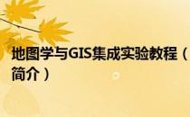 地图学与GIS集成实验教程（关于地图学与GIS集成实验教程简介）