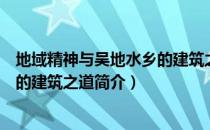 地域精神与吴地水乡的建筑之道（关于地域精神与吴地水乡的建筑之道简介）