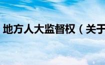 地方人大监督权（关于地方人大监督权简介）