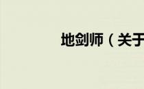 地剑师（关于地剑师简介）