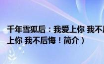 千年雪狐后：我爱上你 我不后悔！（关于千年雪狐后：我爱上你 我不后悔！简介）