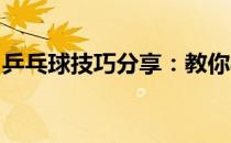 乒乓球技巧分享：教你半分钟内学会反手拨球