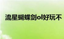 流星蝴蝶剑ol好玩不（流星蝴蝶剑ol配置）