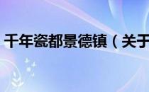 千年瓷都景德镇（关于千年瓷都景德镇简介）