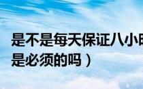 是不是每天保证八小时睡眠就行（八小时睡眠是必须的吗）