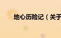 地心历险记（关于地心历险记简介）