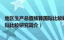 地区生产总值核算国际比较研究（关于地区生产总值核算国际比较研究简介）