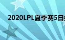 2020LPL夏季赛5日结束了第五周的争夺