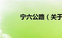 宁六公路（关于宁六公路介绍）