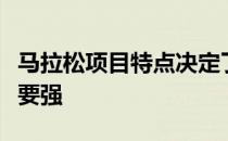 马拉松项目特点决定了运动员的综合能力一定要强