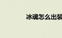 冰魂怎么出装（冰魂出装）