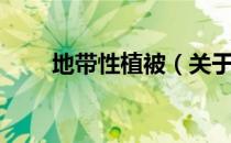 地带性植被（关于地带性植被简介）