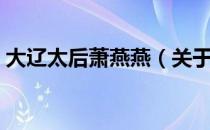 大辽太后萧燕燕（关于大辽太后萧燕燕简介）