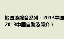 地图游综合系列：2013中国自助游（关于地图游综合系列：2013中国自助游简介）