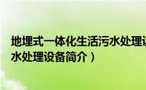 地埋式一体化生活污水处理设备（关于地埋式一体化生活污水处理设备简介）
