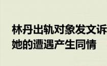林丹出轨对象发文诉委屈 大部分网友并未对她的遭遇产生同情