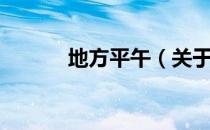 地方平午（关于地方平午简介）