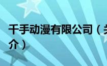 千手动漫有限公司（关于千手动漫有限公司简介）