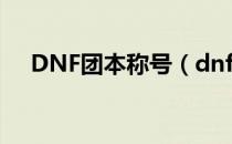 DNF团本称号（dnf腾讯游戏军团称号）