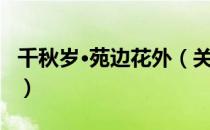 千秋岁·苑边花外（关于千秋岁·苑边花外简介）