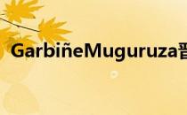 GarbiñeMuguruza晋级深圳公开赛半决赛