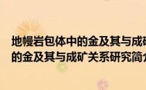 地幔岩包体中的金及其与成矿关系研究（关于地幔岩包体中的金及其与成矿关系研究简介）