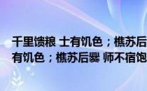 千里馈粮 士有饥色；樵苏后爨 师不宿饱（关于千里馈粮 士有饥色；樵苏后爨 师不宿饱简介）