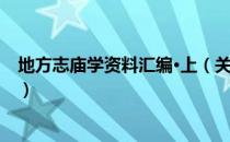 地方志庙学资料汇编·上（关于地方志庙学资料汇编·上简介）
