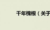 千年槐根（关于千年槐根简介）