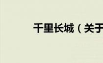千里长城（关于千里长城简介）
