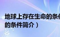 地球上存在生命的条件（关于地球上存在生命的条件简介）