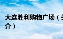 大连胜利购物广场（关于大连胜利购物广场简介）