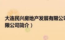 大连民兴房地产发展有限公司（关于大连民兴房地产发展有限公司简介）