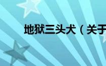 地狱三头犬（关于地狱三头犬简介）