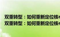 双重转型：如何重新定位核心业务并实现颠覆性创新（关于双重转型：如何重新定位核心业务并实现颠覆性创新介绍）