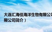 大连汇海佳海洋生物有限公司（关于大连汇海佳海洋生物有限公司简介）