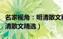 名家视角：明清散文精选（关于名家视角：明清散文精选）