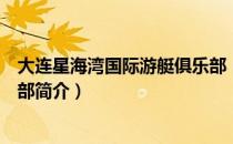 大连星海湾国际游艇俱乐部（关于大连星海湾国际游艇俱乐部简介）