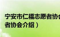 宁安市仁福志愿者协会（关于宁安市仁福志愿者协会介绍）