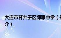 大连市甘井子区博雅中学（关于大连市甘井子区博雅中学简介）